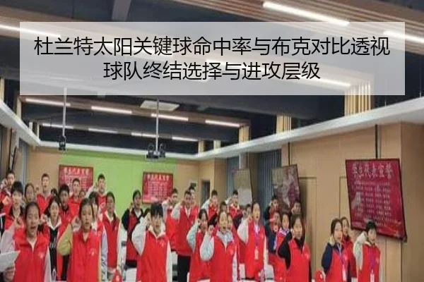 杜兰特太阳关键球命中率与布克对比透视球队终结选择与进攻层级