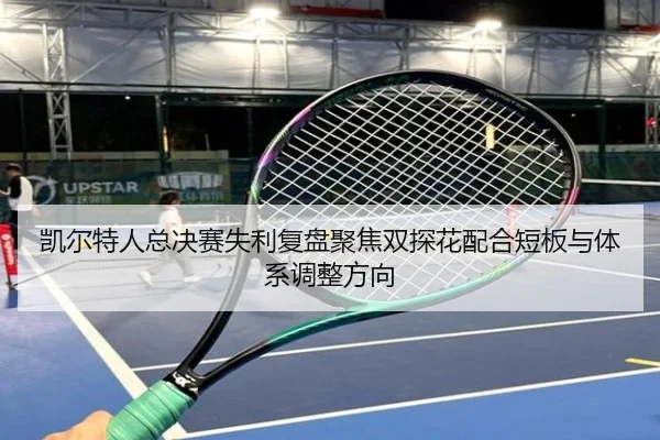 凯尔特人总决赛失利复盘聚焦双探花配合短板与体系调整方向