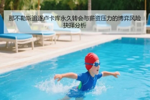 那不勒斯追逐卢卡库永久转会与薪资压力的博弈风险抉择分析