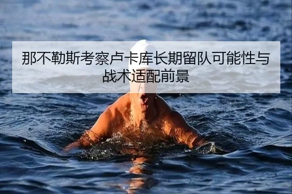 那不勒斯考察卢卡库长期留队可能性与战术适配前景